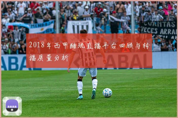 2018年西甲酷玩直播平台回顾与转播质量分析