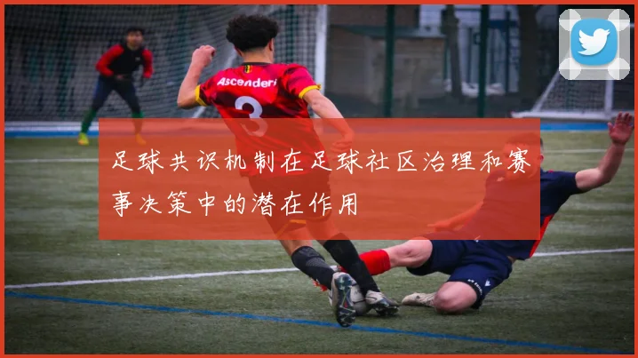 足球共识机制在足球社区治理和赛事决策中的潜在作用